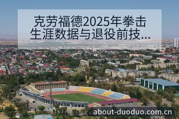克劳福德2025年拳击生涯数据与退役前技术特点回顾阵容影 - 多多28